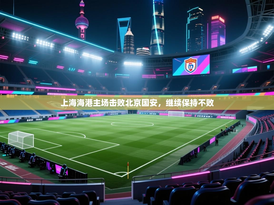 上海海港主场击败北京国安，继续保持不败  第2张