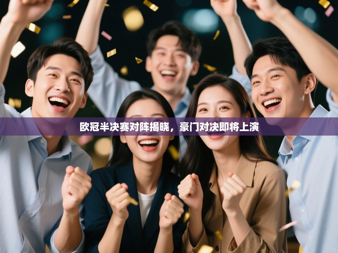 欧冠半决赛对阵揭晓，豪门对决即将上演  第1张