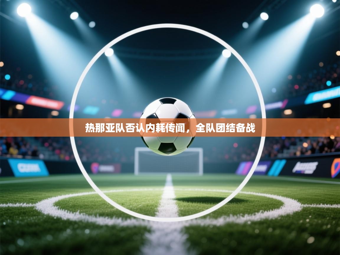 热那亚队否认内耗传闻，全队团结备战  第2张