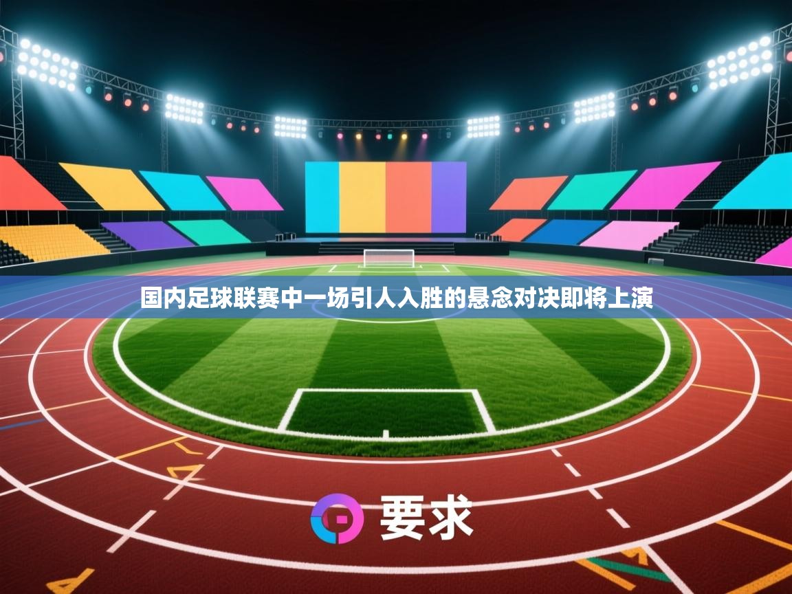 国内足球联赛中一场引人入胜的悬念对决即将上演 第1张