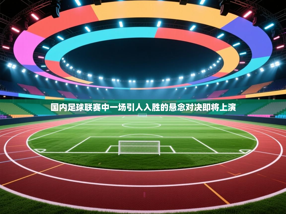 国内足球联赛中一场引人入胜的悬念对决即将上演 第2张