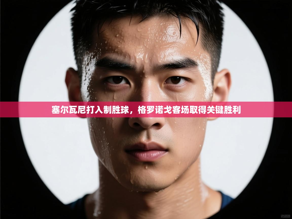 塞尔瓦尼打入制胜球，格罗诺戈客场取得关键胜利  第1张